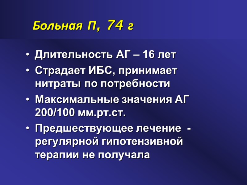 Больная П, 74 г Длительность АГ – 16 лет Страдает ИБС, принимает нитраты по